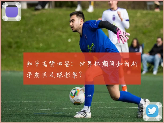 知乎高赞回答：世界杯期间如何科学购买足球彩票？