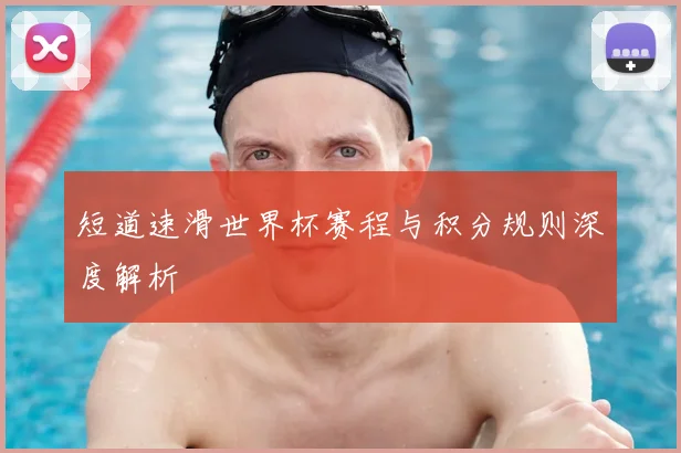 短道速滑世界杯赛程与积分规则深度解析